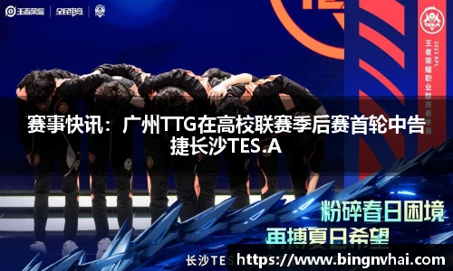 赛事快讯：广州TTG在高校联赛季后赛首轮中告捷长沙TES.A
