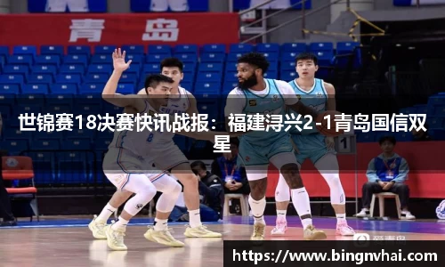 世锦赛18决赛快讯战报：福建浔兴2-1青岛国信双星