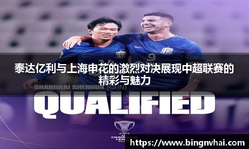 泰达亿利与上海申花的激烈对决展现中超联赛的精彩与魅力
